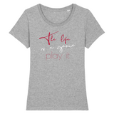 T-SHIRT FEMME "THE LIFE IS A GAME, PLAY IT" - Artee'st-Shop